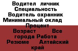 Водител,-личник › Специальность ­ Водитель,охранник › Минимальный оклад ­ 500 000 › Процент ­ 18 › Возраст ­ 41 - Все города Работа » Резюме   . Алтайский край